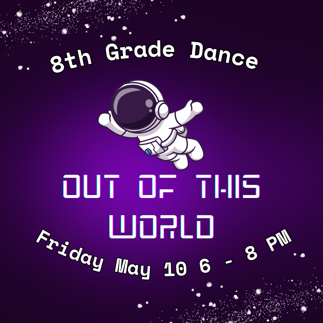 8th Grade Dance<br />
Out of this World<br />
Friday, May 10 from 6 to 8 PM